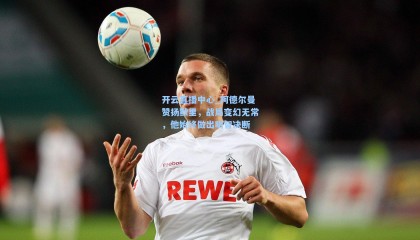 开云直播中心_阿德尔曼赞扬默里，战局变幻无常，他始终做出明智决断