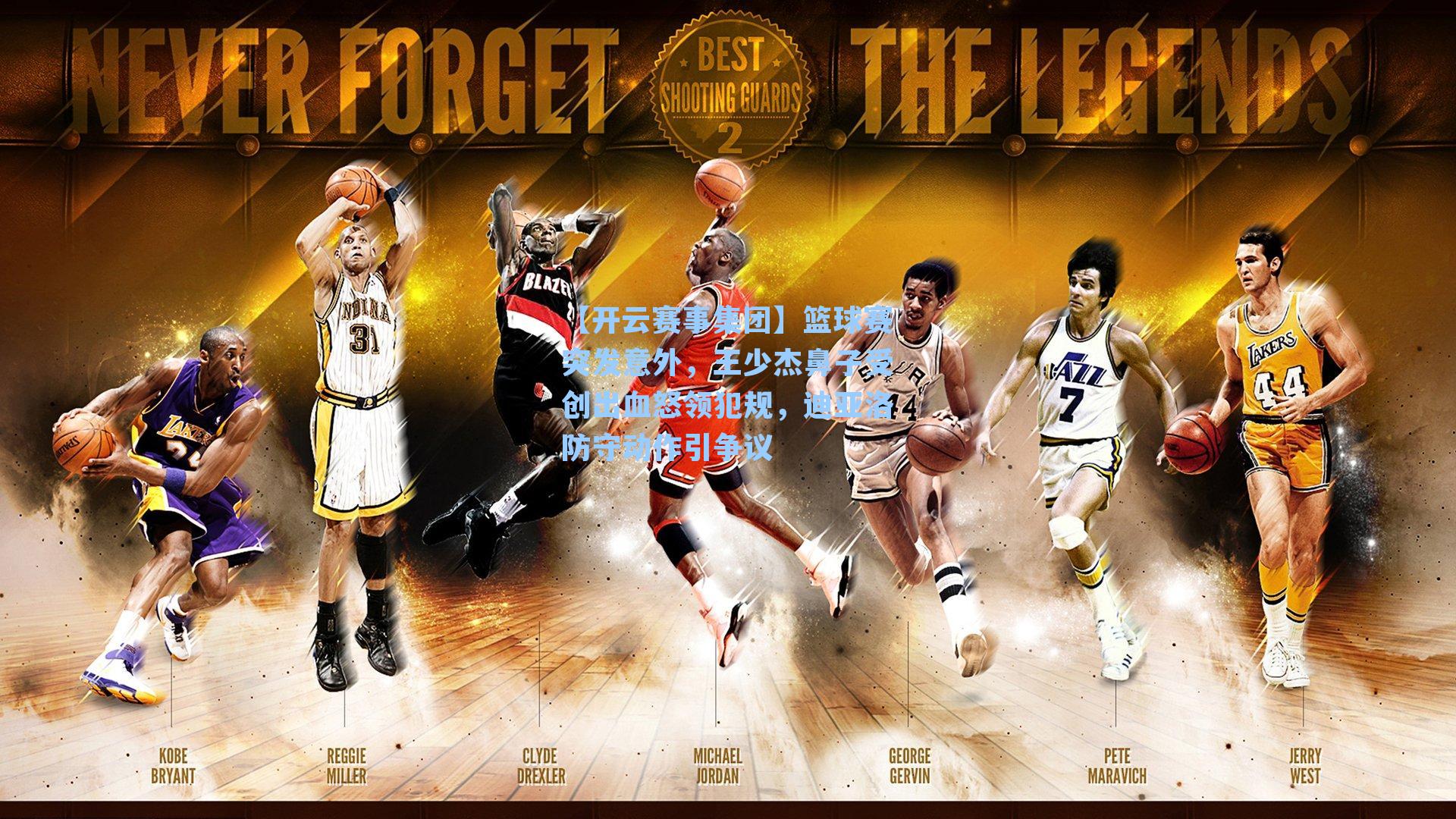 篮球赛突发意外，王少杰鼻子受创出血怒领犯规，迪亚洛防守动作引争议