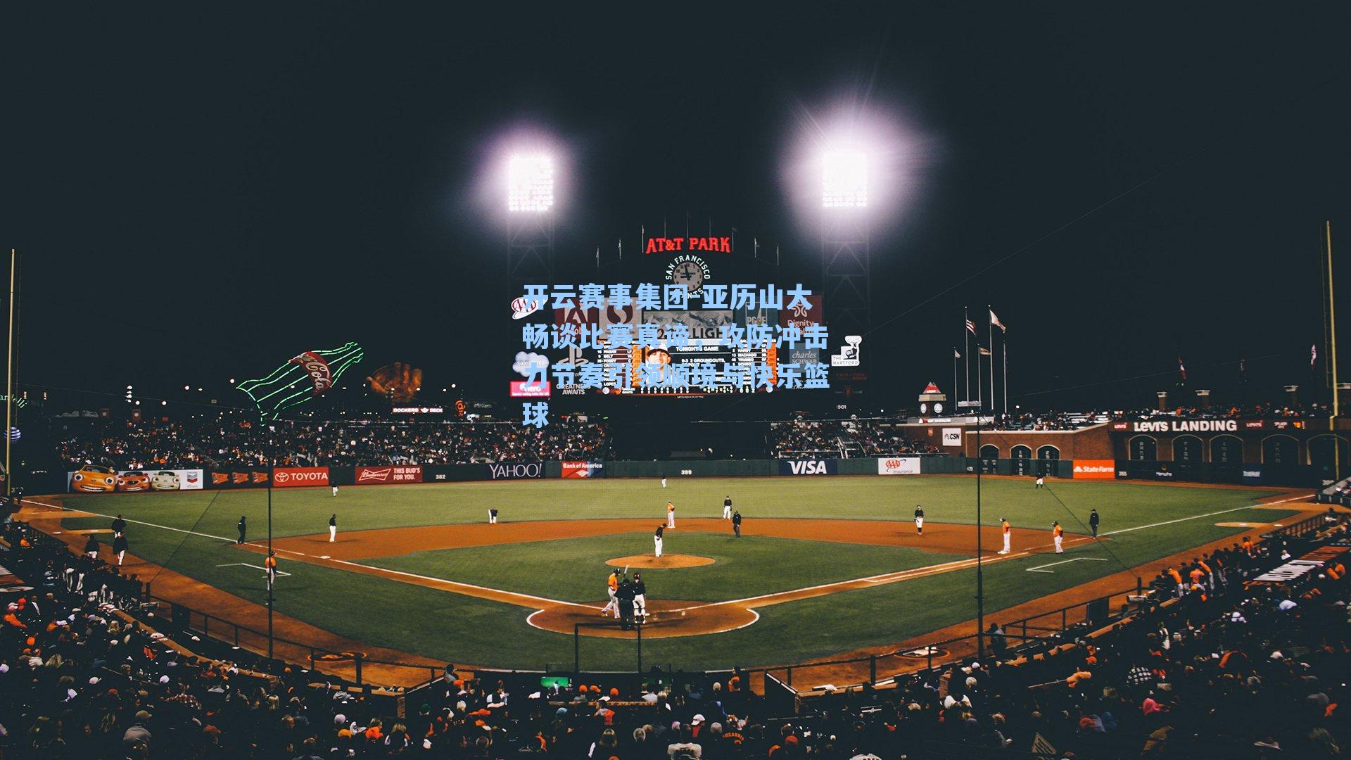 亚历山大畅谈比赛真谛，攻防冲击力节奏引领顺境与快乐篮球