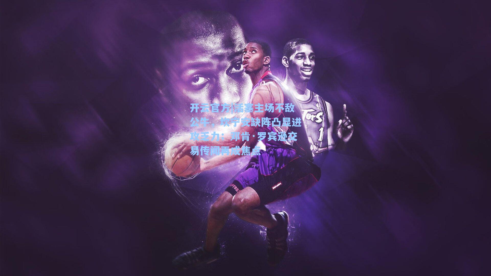 活塞主场不敌公牛，坎宁安缺阵凸显进攻乏力；邓肯·罗宾逊交易传闻再成焦点