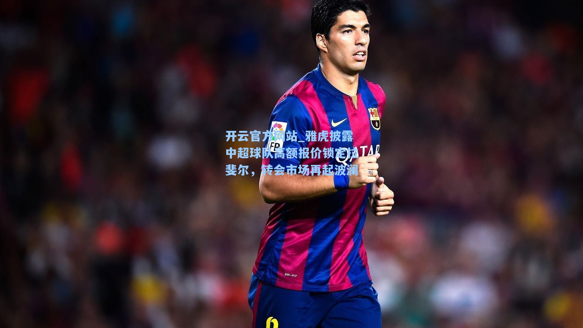 雅虎披露中超球队高额报价锁定拉斐尔，转会市场再起波澜